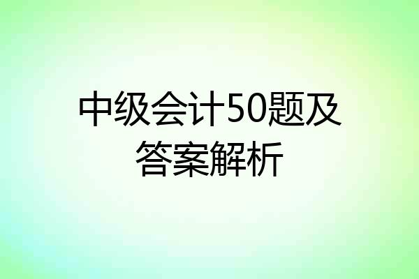 中级会计50题及答案解析