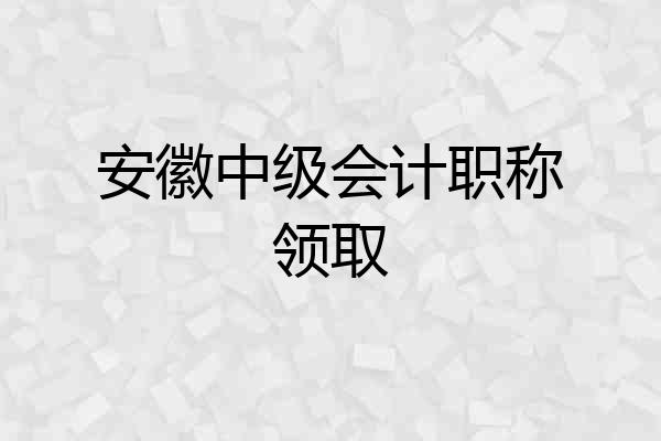 安徽中级会计职称领取
