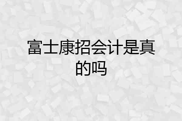 富士康招会计是真的吗