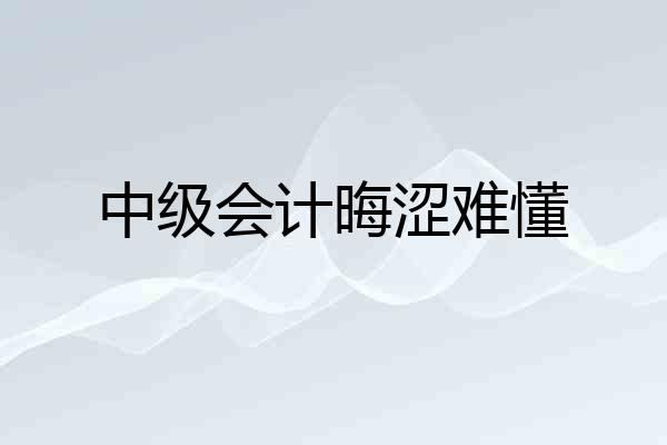 中级会计晦涩难懂