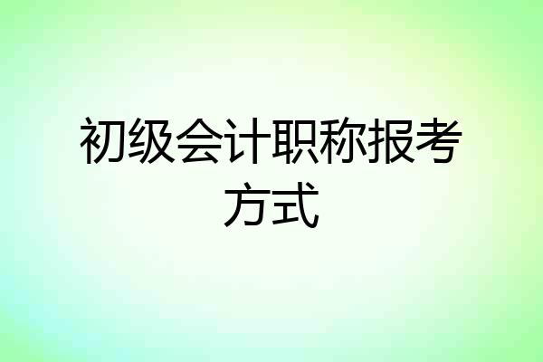 初级会计职称报考方式