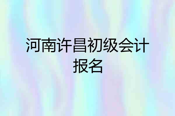 河南许昌初级会计报名