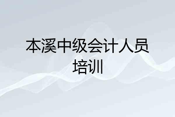 本溪中级会计人员培训