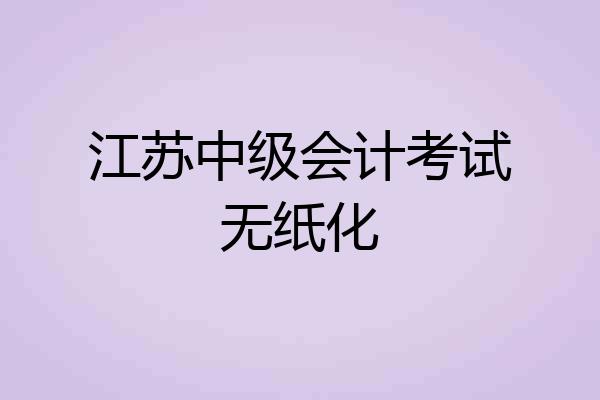 江苏中级会计考试无纸化