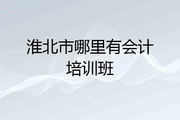 淮北市哪里有会计培训班