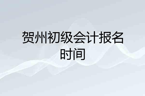 贺州初级会计报名时间