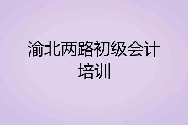 渝北两路初级会计培训