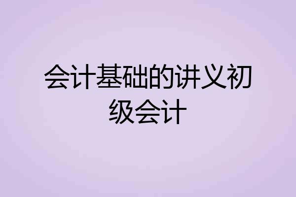 会计基础的讲义初级会计