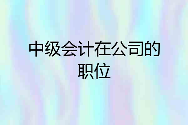 中级会计在公司的职位