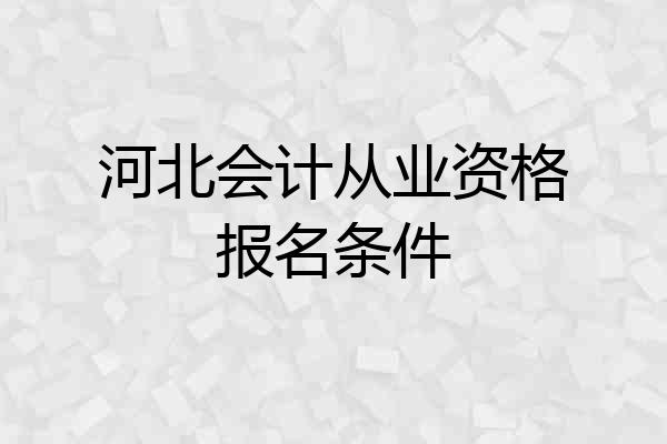 河北会计从业资格报名条件