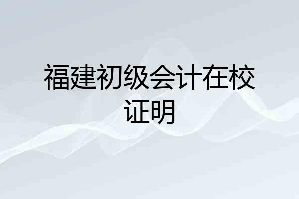 福建初级会计在校证明