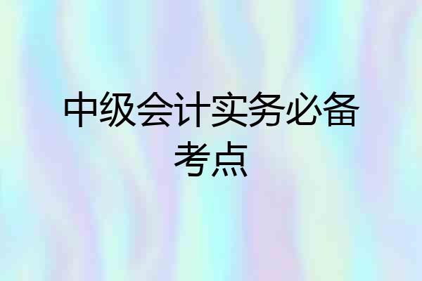 中级会计实务必备考点