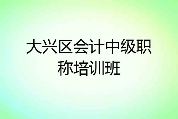 大兴区会计中级职称培训班