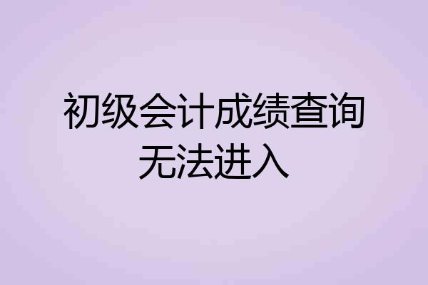 初级会计成绩查询无法进入