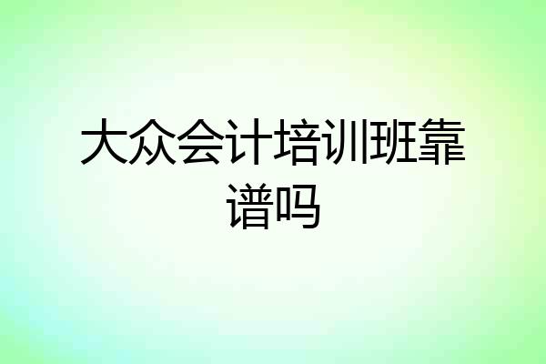 大众会计培训班靠谱吗