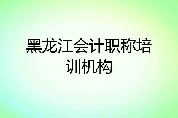 黑龙江会计职称培训机构