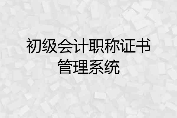 初级会计职称证书管理系统