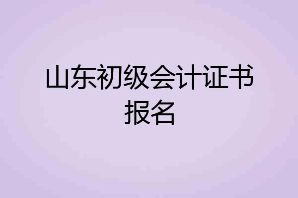 山东初级会计证书报名