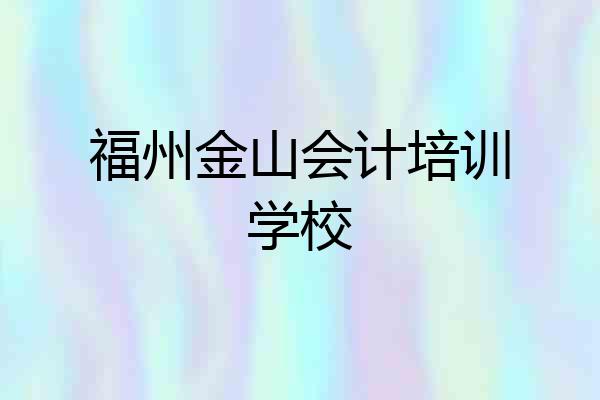 福州金山会计培训学校