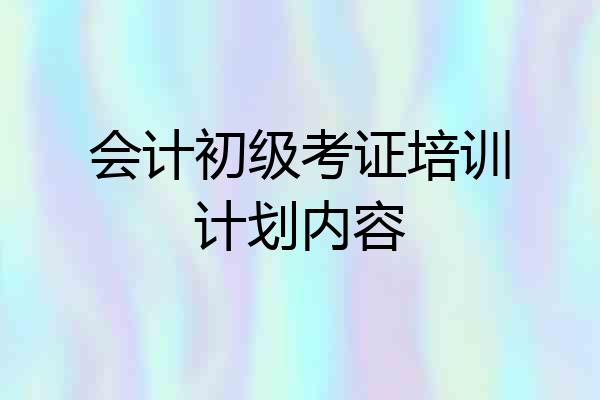 会计初级考证培训计划内容