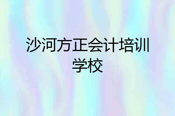 沙河方正会计培训学校