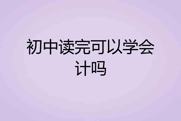 初中读完可以学会计吗