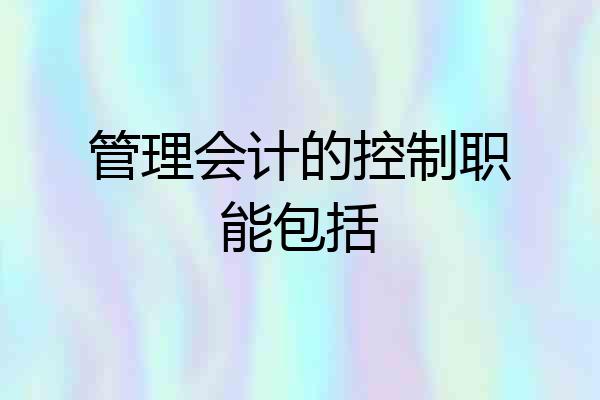 管理会计的控制职能包括