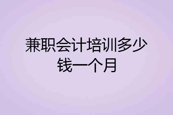 兼职会计培训多少钱一个月