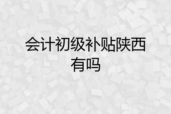 会计初级补贴陕西有吗
