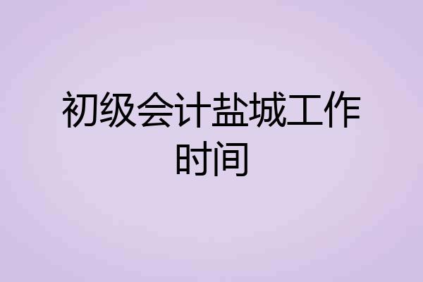 初级会计盐城工作时间