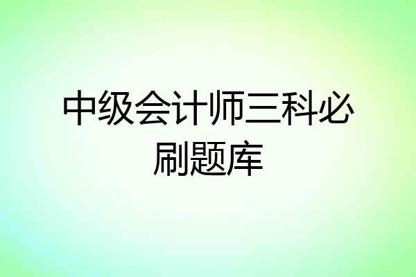 中级会计师三科必刷题库