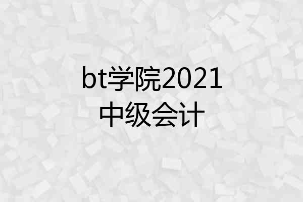 bt学院2021中级会计
