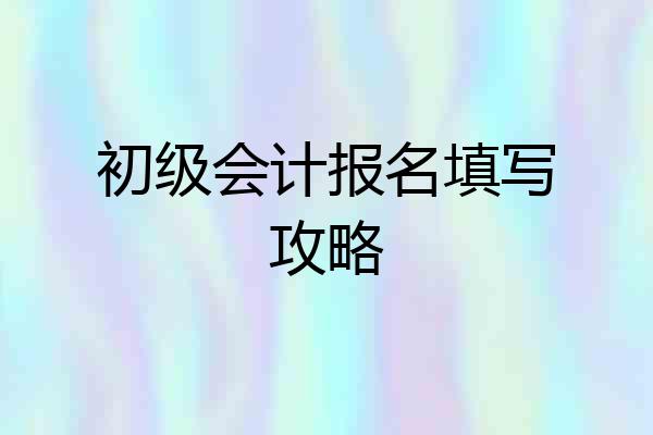 初级会计报名填写攻略