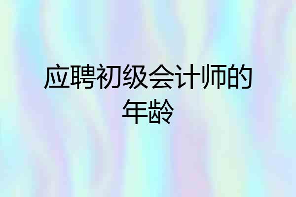 应聘初级会计师的年龄