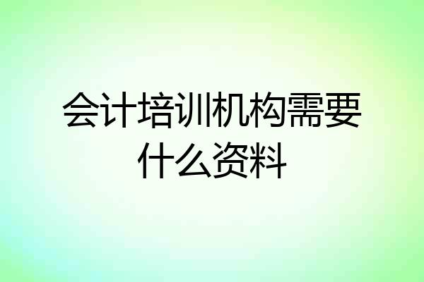 会计培训机构需要什么资料