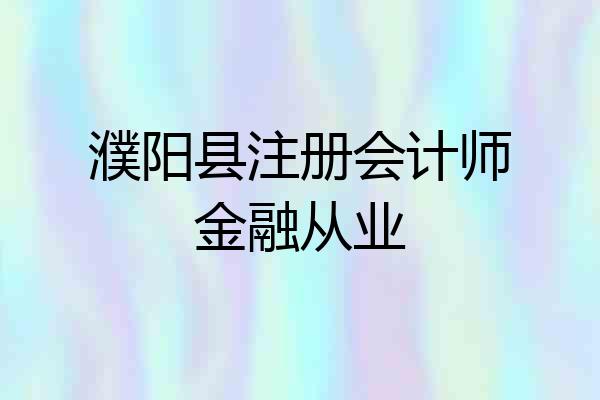 濮阳县注册会计师金融从业