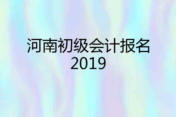 河南初级会计报名2019