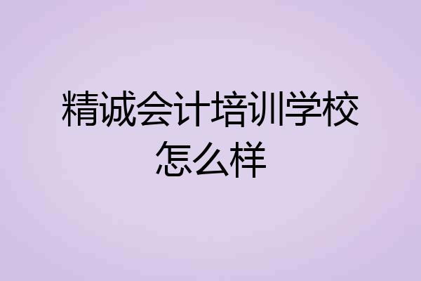 精诚会计培训学校怎么样
