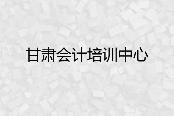 甘肃会计培训中心
