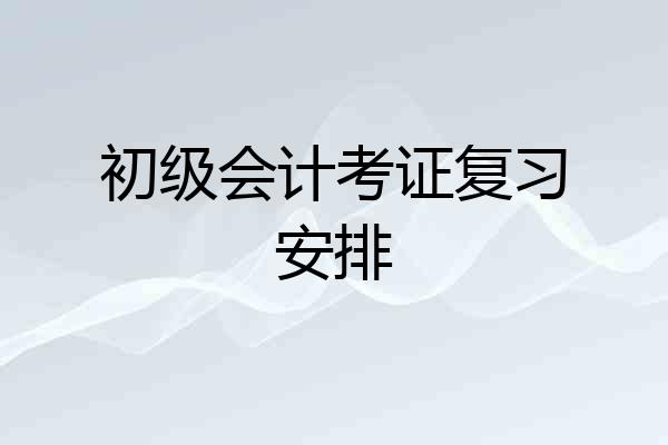 初级会计考证复习安排
