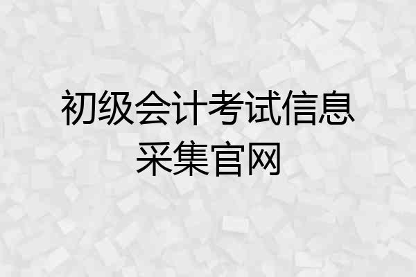 初级会计考试信息采集官网