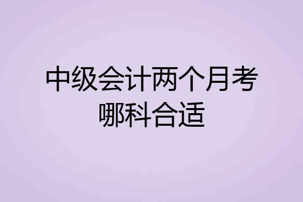 中级会计两个月考哪科合适