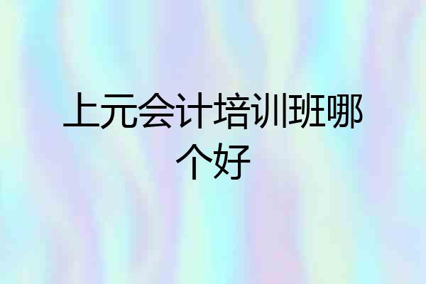 上元会计培训班哪个好