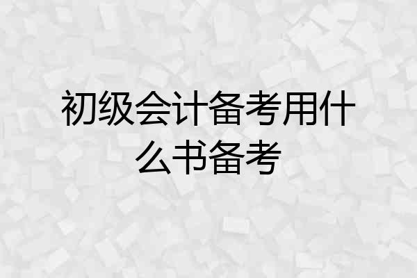 初级会计备考用什么书备考