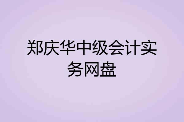 郑庆华中级会计实务网盘