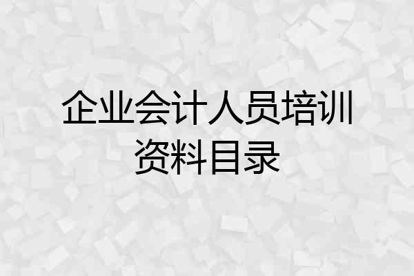 企业会计人员培训资料目录