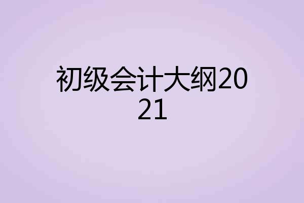 初级会计大纲2021