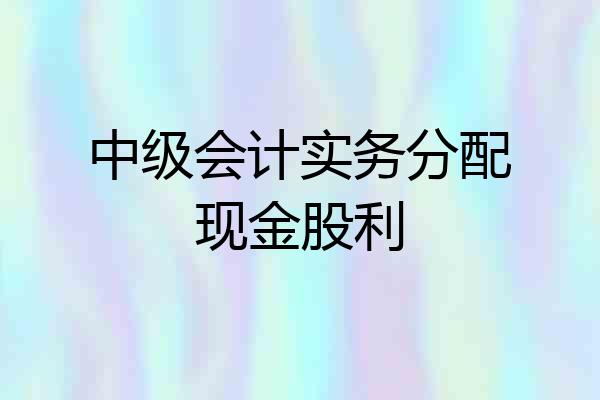 中级会计实务分配现金股利