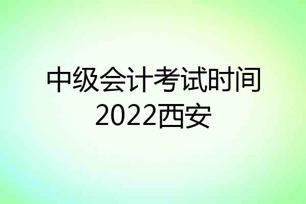 中级会计考试时间2022西安