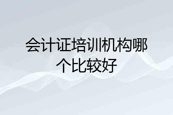 会计证培训机构哪个比较好